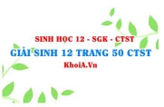Giải Sinh 12 trang 50 Chân trời Sáng tạo
